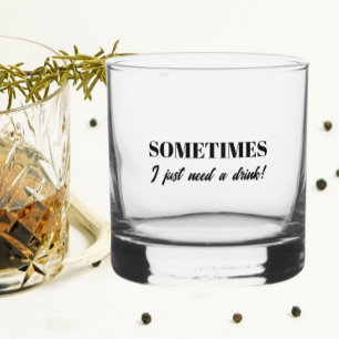 Sometimes I Just Need a Drink Funny Whiskey Glass