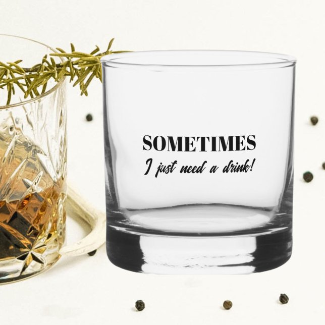 Sometimes I Just Need a Drink Funny Whiskey Glass (In Situ)