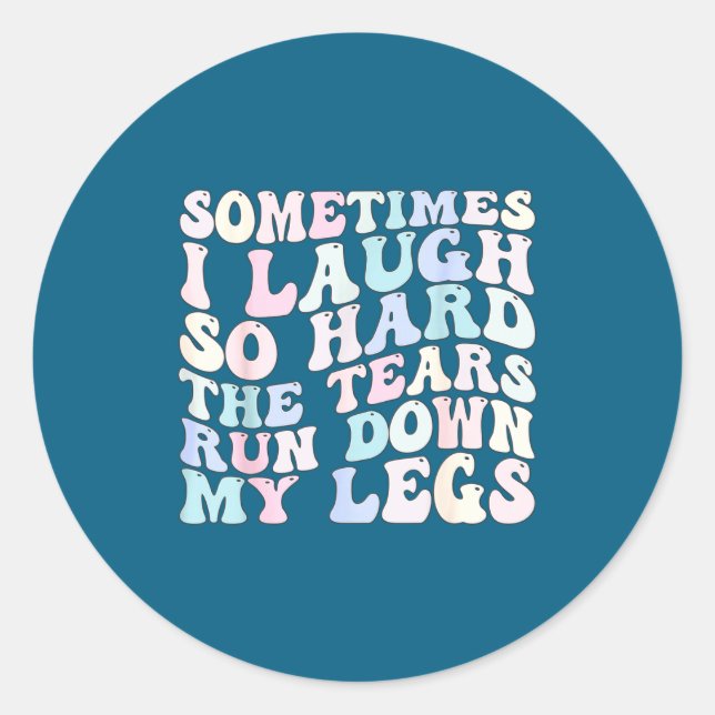 Sometimes I Laugh So Hard The Tears Run Down My Le Classic Round Sticker (Front)