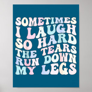 Sometimes I Laugh So Hard The Tears Run Down My Le Poster