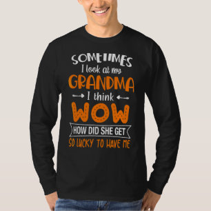 Sometimes I Look At My Grandma I Think Wow T-Shirt
