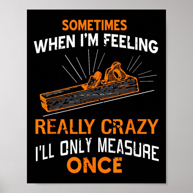 Sometimes I Only Measure Once Funny Woodshop Humou Poster (Front)