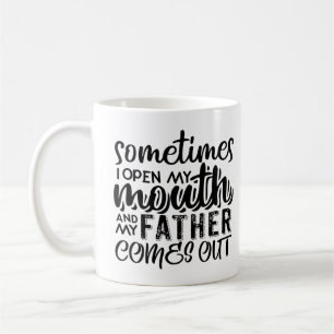 Sometimes I Open My Mouth And My Father Comes Out  Coffee Mug