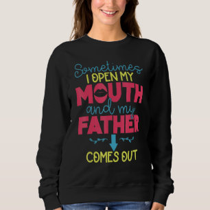 Sometimes I Open My Mouth And My Father Comes Out Sweatshirt