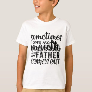 Sometimes I Open My Mouth And My Father Comes Out  T-Shirt