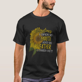 Sometimes I Open My Mouth And My Father Comes Out T-Shirt