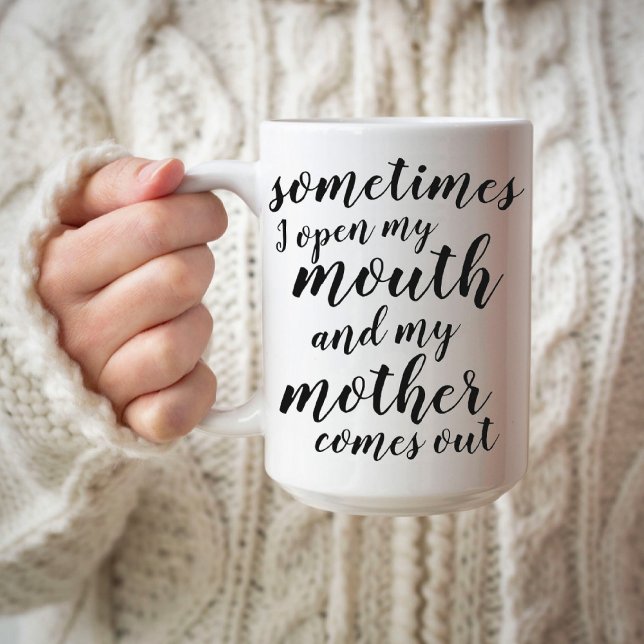Sometimes I open my mouth and my mother comes out Coffee Mug (Creator Uploaded)