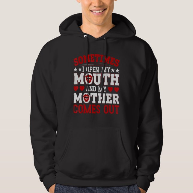 Sometimes I Open My Mouth And My Mother Comes Out Hoodie (Front)