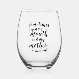 Sometimes I open my mouth and my mother comes out Stemless Wine Glass