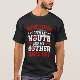 Sometimes I Open My Mouth And My Mother Comes Out T-Shirt