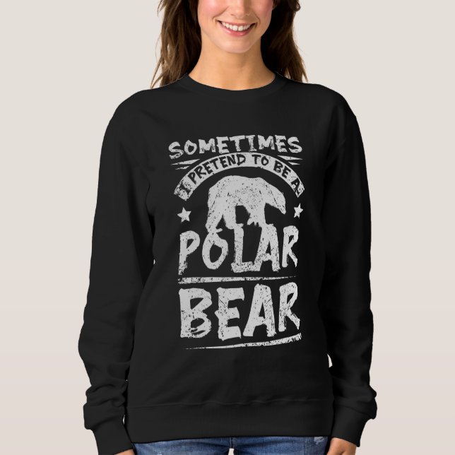 Sometimes I pretend to be a polar bear Sweatshirt (Front)