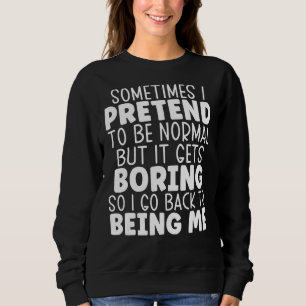 Sometimes I Pretend To Be Normal Funny Saying Sweatshirt