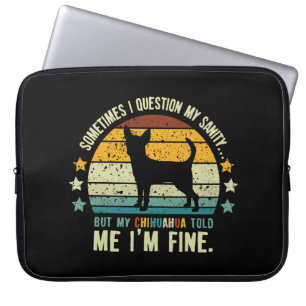 Sometimes I Question My Sanity But My Chihuahua Laptop Sleeve