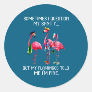 Sometimes I Question My Sanity But My Flamingos I' Classic Round Sticker