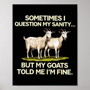 Sometimes I Question My Sanity But My Goats Told M Poster
