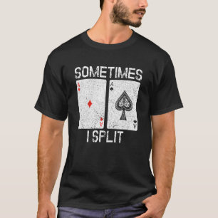 Sometimes I Split Ace Of Spades BlackJack 21 Blac T-Shirt
