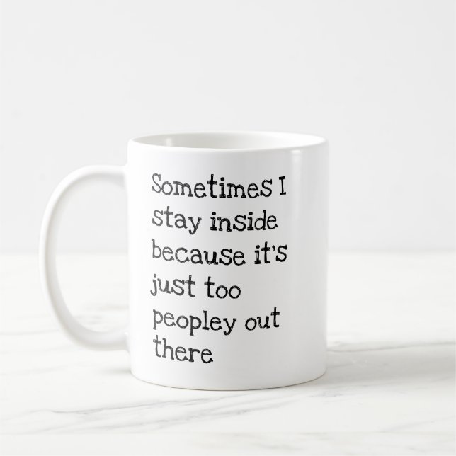 Sometimes I Stay In Because It's Too Peopley Out Coffee Mug (Left)