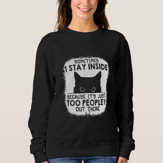 Sometimes I Stay Inside It's Too Peopley Out There Sweatshirt (Front)