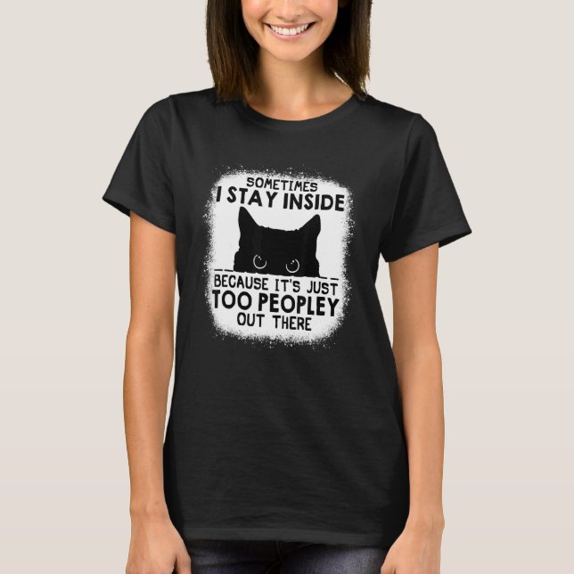 Sometimes I Stay Inside It's Too Peopley Out There T-Shirt (Front)