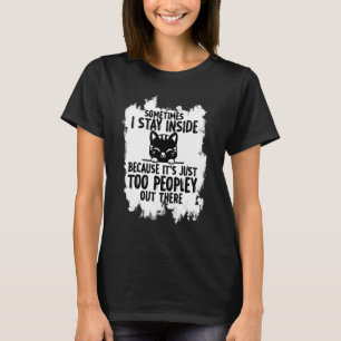 Sometimes I Stay Inside It's Too Peopley Out There T-Shirt