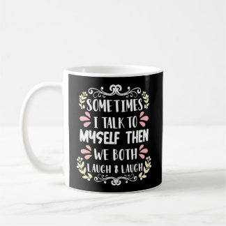 Sometimes I Talk To Myself And Then We Both Laugh  Coffee Mug