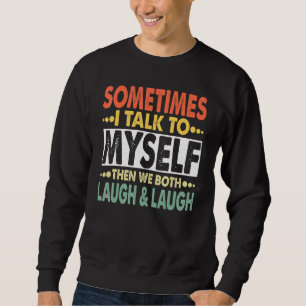 Sometimes I Talk To Myself And Then We Both Laugh Sweatshirt