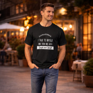sometimes i talk to myself and then we both laugh T-Shirt