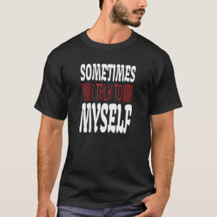 Sometimes I talk to Myself Sarcasm Humorous Sayin T-Shirt