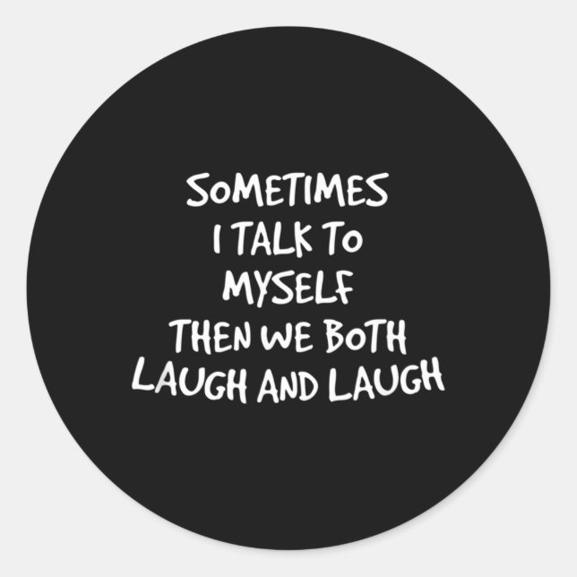 Sometimes I Talk To Myself Then We Both Laugh And  Classic Round Sticker (Front)