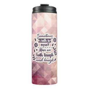 Sometimes I Talk To Myself Then We Both Laugh And  Thermal Tumbler