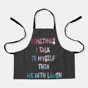 Sometimes I Talk To Myself Then We Both Laugh Apron