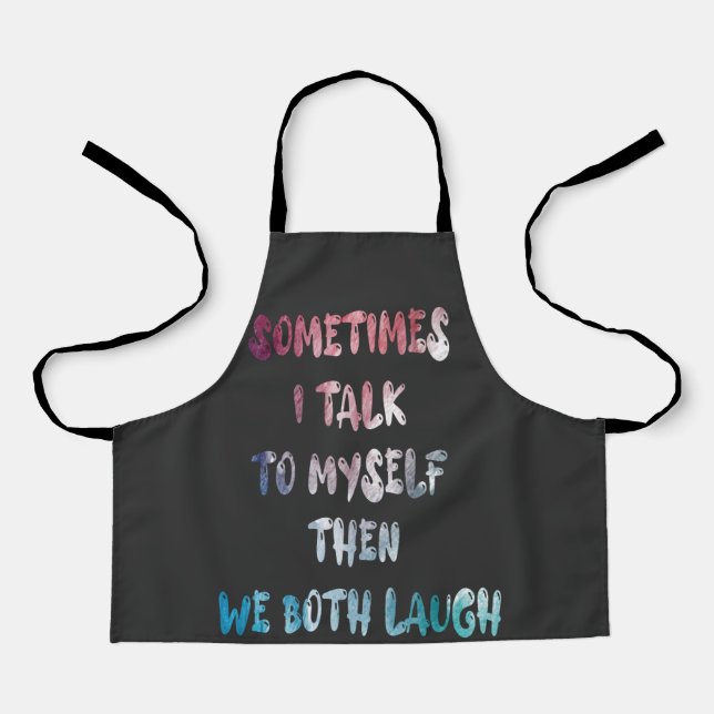 Sometimes I Talk To Myself Then We Both Laugh Apron (Front)