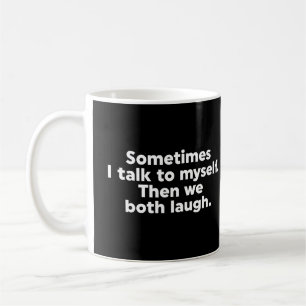 Sometimes I talk to myself. Then we both laugh. Coffee Mug