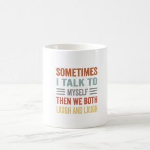 sometimes i talk to myself then we both laugh  coffee mug