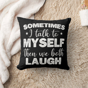 Sometimes I Talk To Myself Then We Both Laugh Cool Cushion