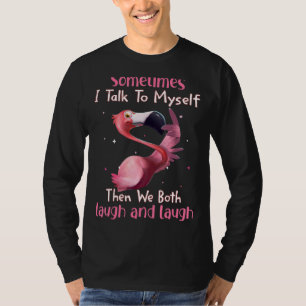 Sometimes I Talk To Myself Then We Both Laugh Fla T-Shirt