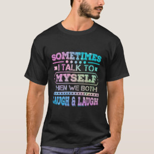 Sometimes I Talk To Myself Then We Both Laugh Humo T-Shirt