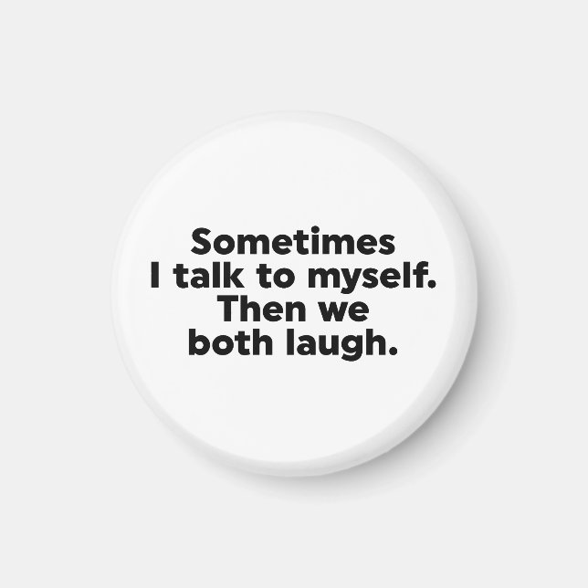 Sometimes I talk to myself. Then we both laugh. Magnet (Front)