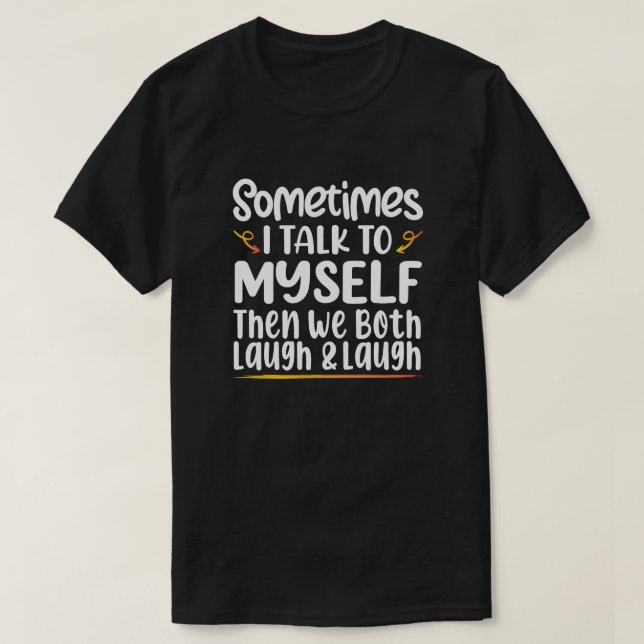 Sometimes I Talk To Myself Then We Both Laugh T-Shirt (Design Front)