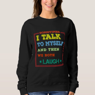 Sometimes I Talk To Myself Then We Both Laugh Vint Sweatshirt