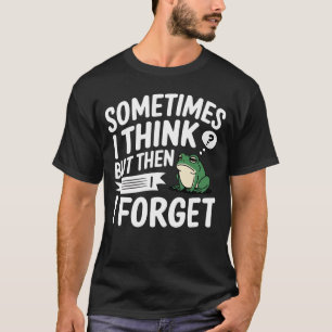 Sometimes I think but then I forget T-Shirt