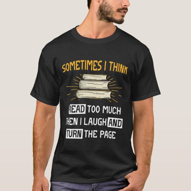 Sometimes I Think I Read Too Much T-Shirt (Front)