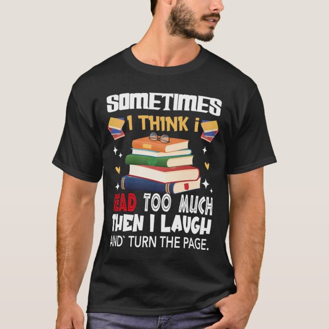Sometimes I Think I Read Too Much T-Shirt (Front)