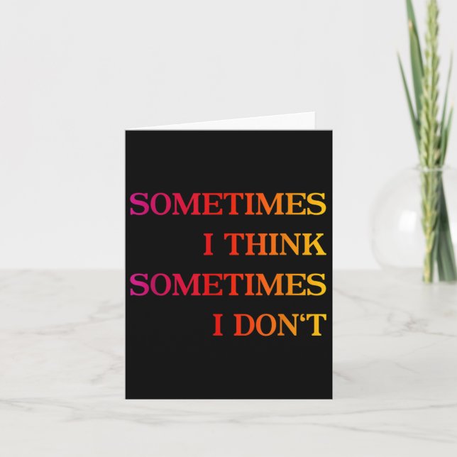 Sometimes I Think Sometimes I Dont - Funny Philoso Card (Front)