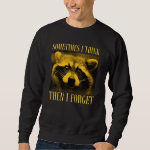 Sometimes I Think Then I Forget Raccoon Sweatshirt
