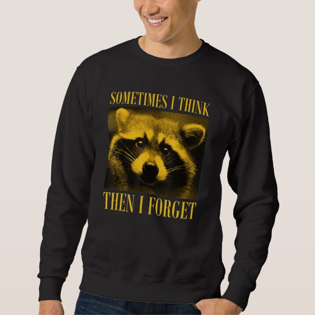 Sometimes I Think Then I Forget Raccoon Sweatshirt (Front)