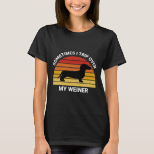 Sometimes I Trip Over My Weiner Funny Dog Funny Da T-Shirt