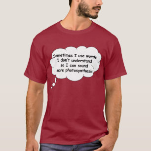 Sometimes I use words I don't understand. T-Shirt
