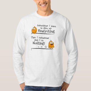 " Sometimes I want to give up everything"- T-Shirt