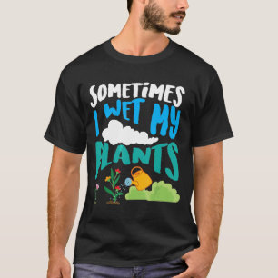 Sometimes I Wet My Plants Cool Planters T-Shirt
